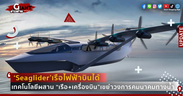 ‘Seaglider’เรือไฟฟ้าบินได้ เทคโนโลยีผสาน “เรือ+เครื่องบิน”เขย่าวงการคมนาคมทางน้ำ